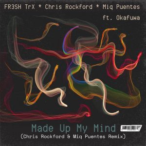 FR3SH TrX, ChrisRockford, Miq Puentes feat. okafuwa - Made Up My Mind (Chris Rockford & Miq Puentes Extended Rmx)